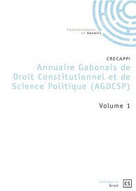 Annuaire Gabonais de Droit Constitutionnel et de Science Politique (AGDCSP) - Volume 1