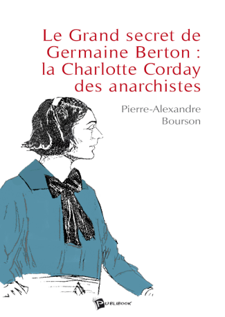 Le Grand secret de Germaine Berton : la Charlotte Corday des anarchistes