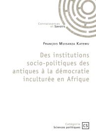 Des institutions socio-politiques des antiques à la démocratie inculturée en Afrique