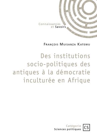 Des institutions socio-politiques des antiques à la démocratie inculturée en Afrique