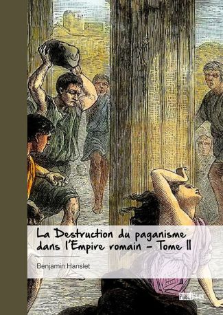 La Destruction du paganisme dans l'Empire romain - Tome II