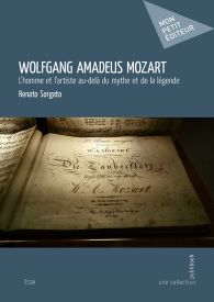 Wolfgang Amadeus Mozart L'homme et l'artiste au delà du mythe et de la légende