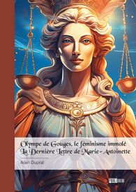Olympe de Gouges, le féminisme immolé & La Dernière Lettre de Marie-Antoinette