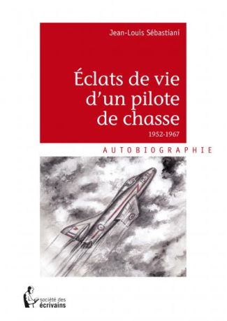 Éclats de vie d'un pilote de chasse 1952-1967