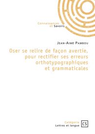 Oser se relire de façon avertie, pour rectifier ses erreurs orthotypographiques et grammaticales