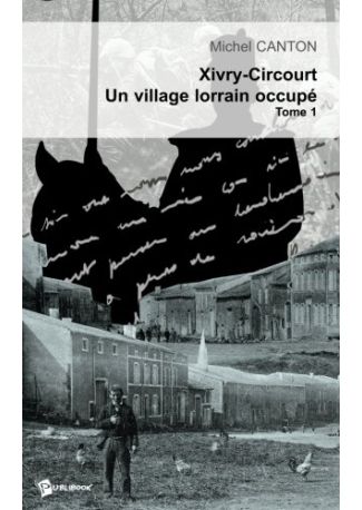 Xivry-Circourt, un village lorrain occupé - Tome 1