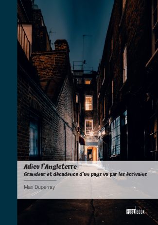 Adieu l'Angleterre - Grandeur et décadence d’un pays vu par les écrivains