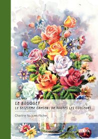 Le bouquet - Le seizième cahier : de toutes les couleurs