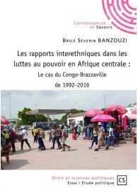 Les rapports interethniques dans les luttes au pouvoir en Afrique centrale : le cas du Congo-Brazzaville de 1992-2016
