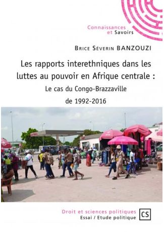 Les rapports interethniques dans les luttes au pouvoir en Afrique centrale : le cas du Congo-Brazzaville de 1992-2016