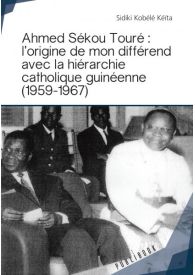 Ahmed Sékou Touré : l'origine de mon différend avec la hiérarchie catholique guinéenne (1959-1967)