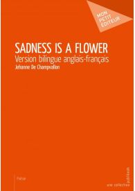 Sadness Is a Flower (Version bilingue anglais-français)