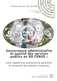 Gouvernance administrative et qualité des services publics en RD CONGO : entre végétatisme professionnel généralisé et im