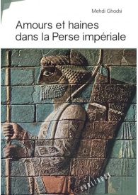 Amours et haines dans la Perse impériale