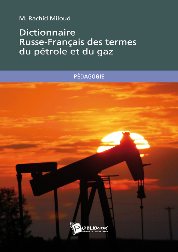 Dictionnaire Russe-Français des termes du pétrole et du gaz - Rachid Miloud  - Société des écrivains éditions